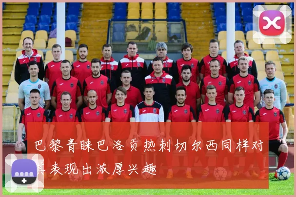 巴黎青睐巴洛贡热刺切尔西同样对其表现出浓厚兴趣